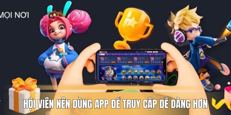Hội viên nên dùng app để truy cập dễ dàng hơn