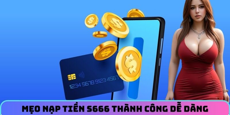 Mẹo nạp tiền S666 thành công dễ dàng