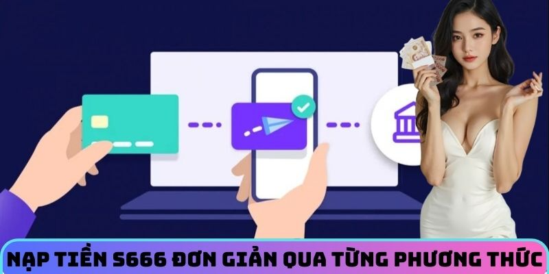 Nạp tiền S666 đơn giản qua từng phương thức