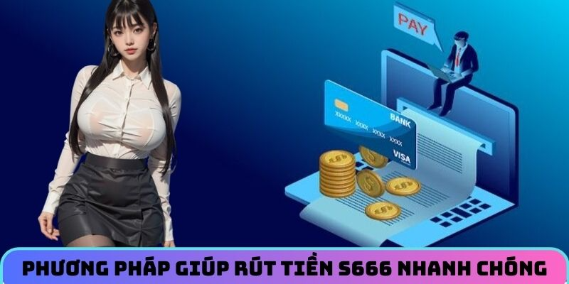 Phương pháp giúp rút tiền S666 nhanh chóng