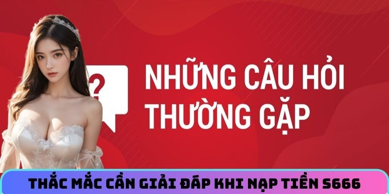 Thắc mắc cần giải đáp khi nạp tiền S666