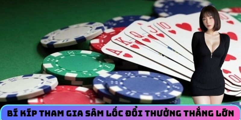 Bí kíp tham gia sâm lốc đổi thưởng thắng lớn