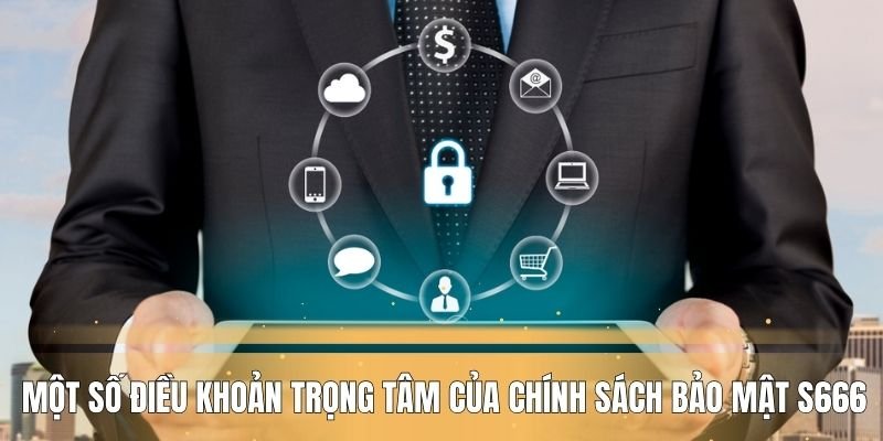 Một số điều khoản trọng tâm của chính sách bảo mật S666