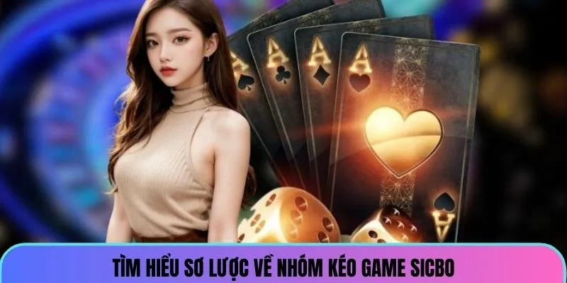 Tìm hiểu sơ lược về nhóm kéo game sicbo
