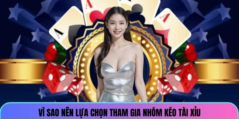 Vì sao nên lựa chọn tham gia nhóm kéo tài xỉu