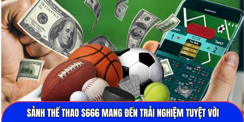 Sảnh thể thao S666 mang đến trải nghiệm tuyệt vời