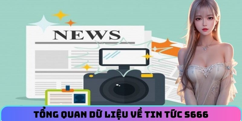 Tổng quan dữ liệu về tin tức S666