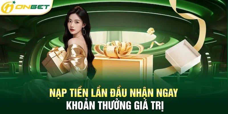 Khuyến mãi ONBET 100% giá trị nạp lần đầu